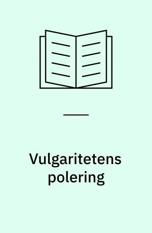 Vulgaritetens polering : en tekstantologi om folkeopdragelse og folkelæsning i det 19. århundrede