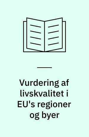 Vurdering af livskvalitet i EU's regioner og byer : teoretisk begrebsdannelse, traditionelle og nye indikatorer
