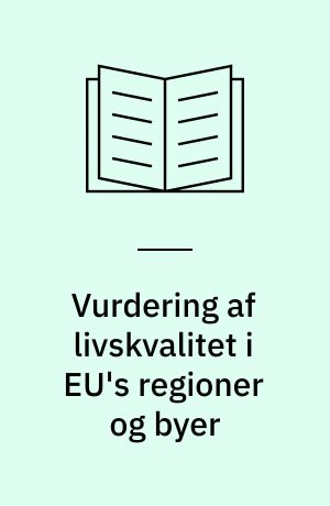 Vurdering af livskvalitet i EU's regioner og byer : teoretisk begrebsdannelse, traditionelle og nye indikatorer