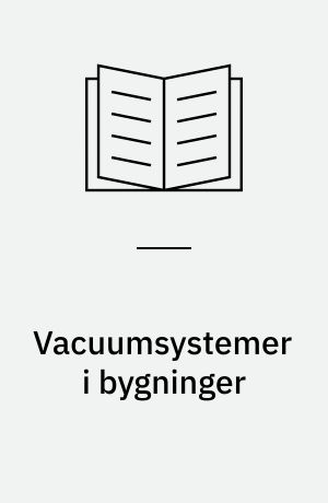 Vacuumsystemer i bygninger : Vejledning i projektering, udførelse og drift