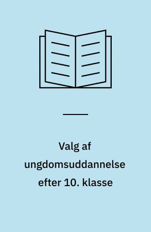 Valg af ungdomsuddannelse efter 10. klasse : delprojekt under forskningsprogrammet Uddannelse til Alle