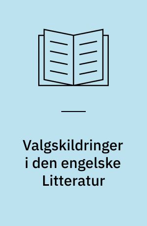 Valgskildringer i den engelske Litteratur : en Studie over "Electioneering"