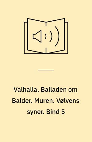 Valhalla : den samlede saga. Balladen om Balder. Muren. Vølvens syner. Bind 5