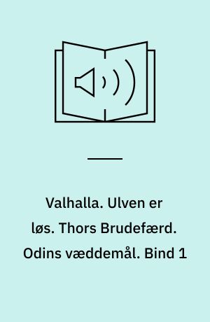 Valhalla : den samlede saga. Ulven er løs. Thors Brudefærd. Odins væddemål. Bind 1