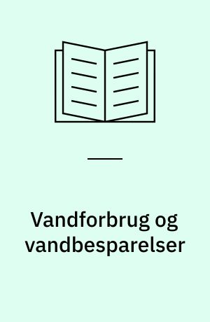 Vandforbrug og vandbesparelser : på vandværker, i ledningsnet, i husholdninger
