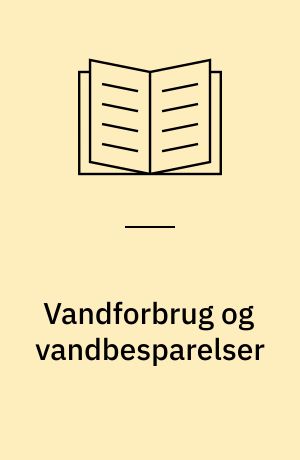 Vandforbrug og vandbesparelser : på vandværker, i ledningsnet, i husholdninger