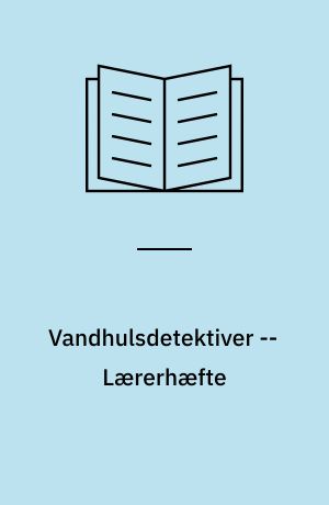 Vandhulsdetektiver : et tværfagligt undervisningsmateriale i natur/teknologi, matematik og dansk : elevhæfte -- Lærerhæfte
