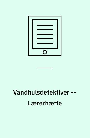 Vandhulsdetektiver : et tværfagligt undervisningsmateriale i natur/teknologi, matematik og dansk : elevhæfte -- Lærerhæfte