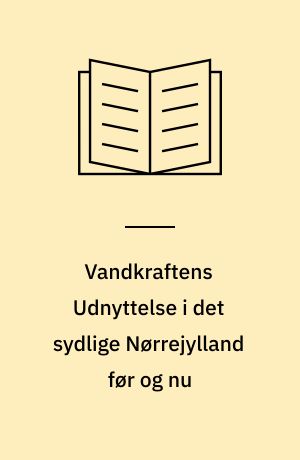 Vandkraftens Udnyttelse i det sydlige Nørrejylland før og nu : en erhvervsgeografisk Undersøgelse