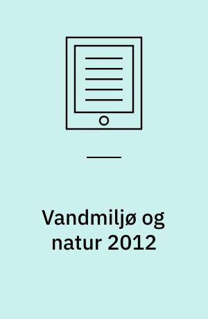 Vandmiljø og natur 2012 : NOVANA : tilstand og udvikling - faglig sammenfatning