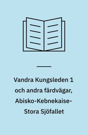 Vandra Kungsleden 1 och andra färdvägar, Abisko-Kebnekaise-Stora Sjöfallet : guidebok