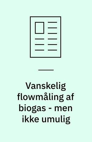 Vanskelig flowmåling af biogas - men ikke umulig