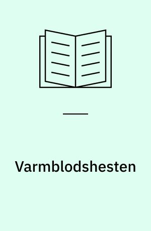 Varmblodshesten : en dansk verdenssucces - og dens baggrund
