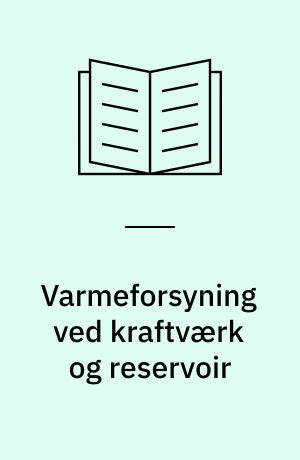 Varmeforsyning ved kraftværk og reservoir