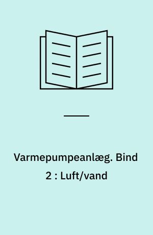 Varmepumpeanlæg : anlægsbetegnelse. Bind 2 : Luft/vand