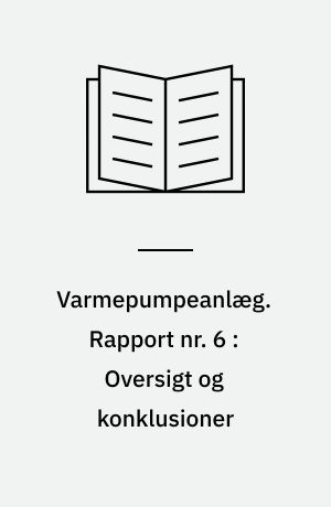 Varmepumpeanlæg. Rapport nr. 6 : Oversigt og konklusioner