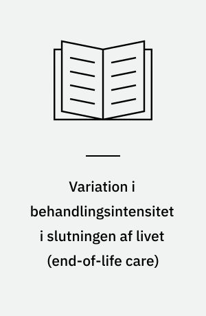 Variation i behandlingsintensitet i slutningen af livet (end-of-life care)