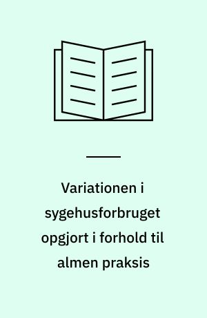 Variationen i sygehusforbruget opgjort i forhold til almen praksis