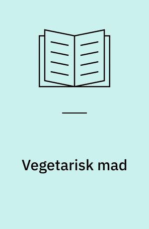 Vegetarisk mad : til hele året - fra supper og salater til bagværk og desserter