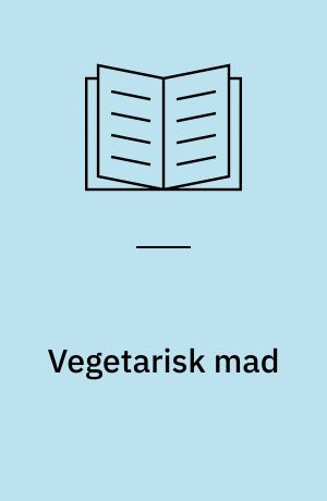Vegetarisk mad : til hele året - fra supper og salater til bagværk og desserter