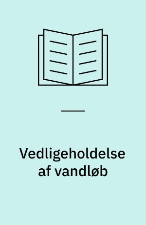 Vedligeholdelse af vandløb : rapport over undersøgelser vedrørende vedligeholdelse af vandløb udført af Miljøstyrelsens Ferskvandslaboratorium