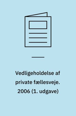 Vedligeholdelse af private fællesveje : en guide for grundejere. 2006 (1. udgave)