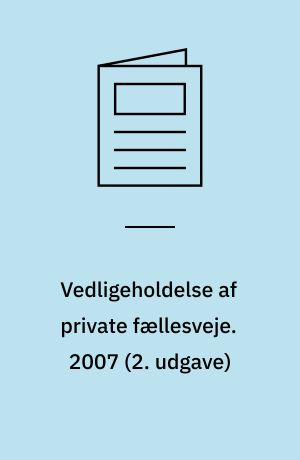 Vedligeholdelse af private fællesveje : en guide for grundejere. 2007 (2. udgave)