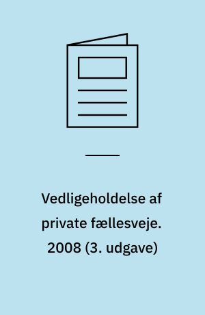 Vedligeholdelse af private fællesveje : en guide for grundejere. 2008 (3. udgave)