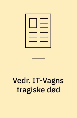 Vedr. IT-Vagns tragiske død