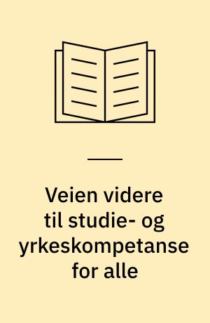 Veien videre til studie- og yrkeskompetanse for alle : utredning fra et utvalg oppnevnt i statsråd 14 juli 1989 : avgitt til Kirke- utdannings- og forskningsdepartementet 31. januar 1991