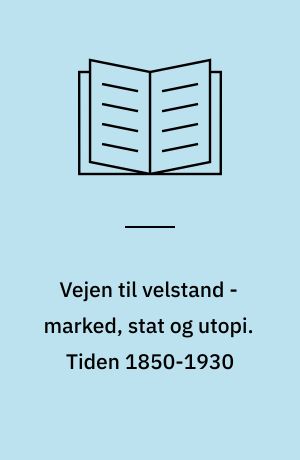 Vejen til velstand - marked, stat og utopi : om dansk kapitalismes mange former gennem 300 år. Tiden 1850-1930