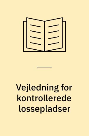 Vejledning for kontrollerede lossepladser : placering, indretning og drift