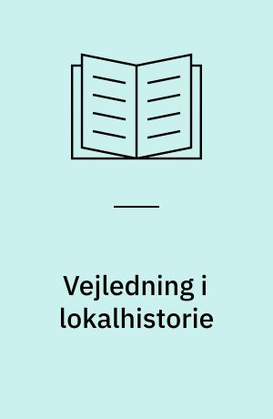 Vejledning i lokalhistorie : fra plan til bog