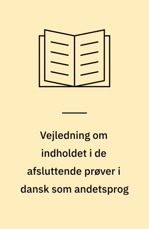 Vejledning om indholdet i de afsluttende prøver i dansk som andetsprog : almenprøve 1 : almenprøve 2 : Den arbejdsmarkedsforberedende modulprøve (DAF) : Den uddannelsesforberedende modulprøve (DUF)