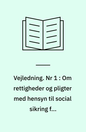 Vejledning. Nr 1 : Om rettigheder og pligter med hensyn til social sikring for arbejdstagere, der skal arbejde i ....