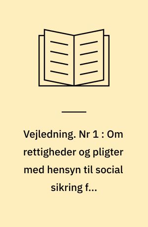 Vejledning. Nr 1 : Om rettigheder og pligter med hensyn til social sikring for arbejdstagere, der skal arbejde i ....