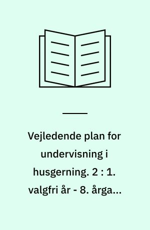 Vejledende plan for undervisning i husgerning. 2 : 1. valgfri år - 8. årgang, 3 sammenhængende timer + evt. 1 planlægningstime