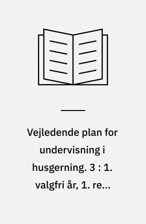 Vejledende plan for undervisning i husgerning. 3 : 1. valgfri år, 1. real (8. årgang), 2 timer