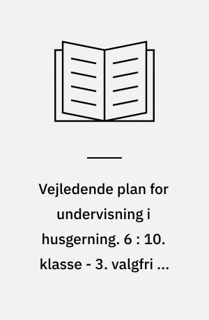 Vejledende plan for undervisning i husgerning. 6 : 10. klasse - 3. valgfri år, 3 ugentlige timer