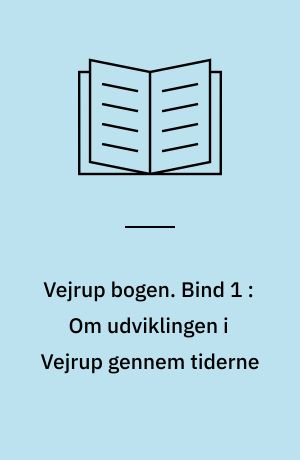 Vejrup bogen : med blikket rettet bagud - nemmes historien : i morgen - er i dag et minde. Bind 1 : Om udviklingen i Vejrup gennem tiderne