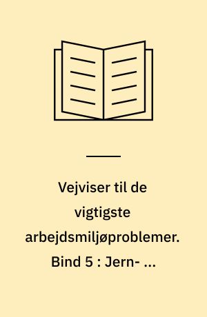 Vejviser til de vigtigste arbejdsmiljøproblemer : arbejdsmiljøvejviser. Bind 5 : Jern- og metalvareindustri
