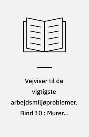 Vejviser til de vigtigste arbejdsmiljøproblemer : arbejdsmiljøvejviser. Bind 10 : Murer-, snedker- og tømrerforretninger