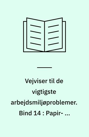 Vejviser til de vigtigste arbejdsmiljøproblemer : arbejdsmiljøvejviser. Bind 14 : Papir- og papvarer samt bogbinding