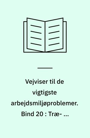 Vejviser til de vigtigste arbejdsmiljøproblemer : arbejdsmiljøvejviser. Bind 20 : Træ- og møbelindustri