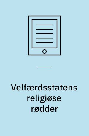 Velfærdsstatens religiøse rødder : Ph.D. afhandling