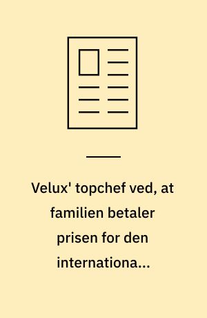 Velux' topchef ved, at familien betaler prisen for den internationale karriere