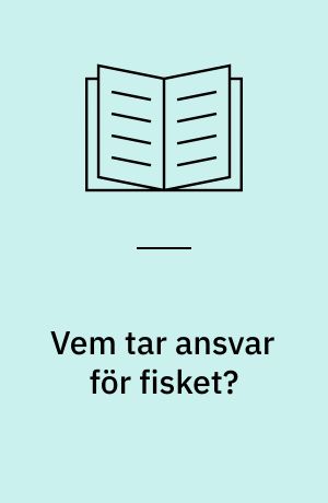 Vem tar ansvar för fisket? : rapport från Nordiskt seminarium om tvång och legitimitet i fiskeriförvaltningen : Göteborg 4 juni 1997