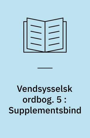 Vendsysselsk ordbog : ordbog over målet i de vendsysselske herreder samt Øster Hanherred. 5 : Supplementsbind