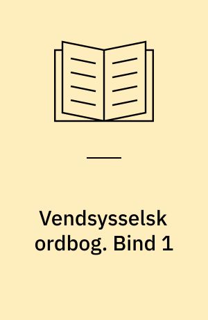 Vendsysselsk ordbog : ordbog over målet i de vendsysselske herreder samt Øster Hanherred. Bind 1