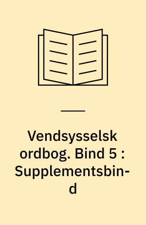 Vendsysselsk ordbog : ordbog over målet i de vendsysselske herreder samt Øster Hanherred. Bind 5 : Supplementsbind